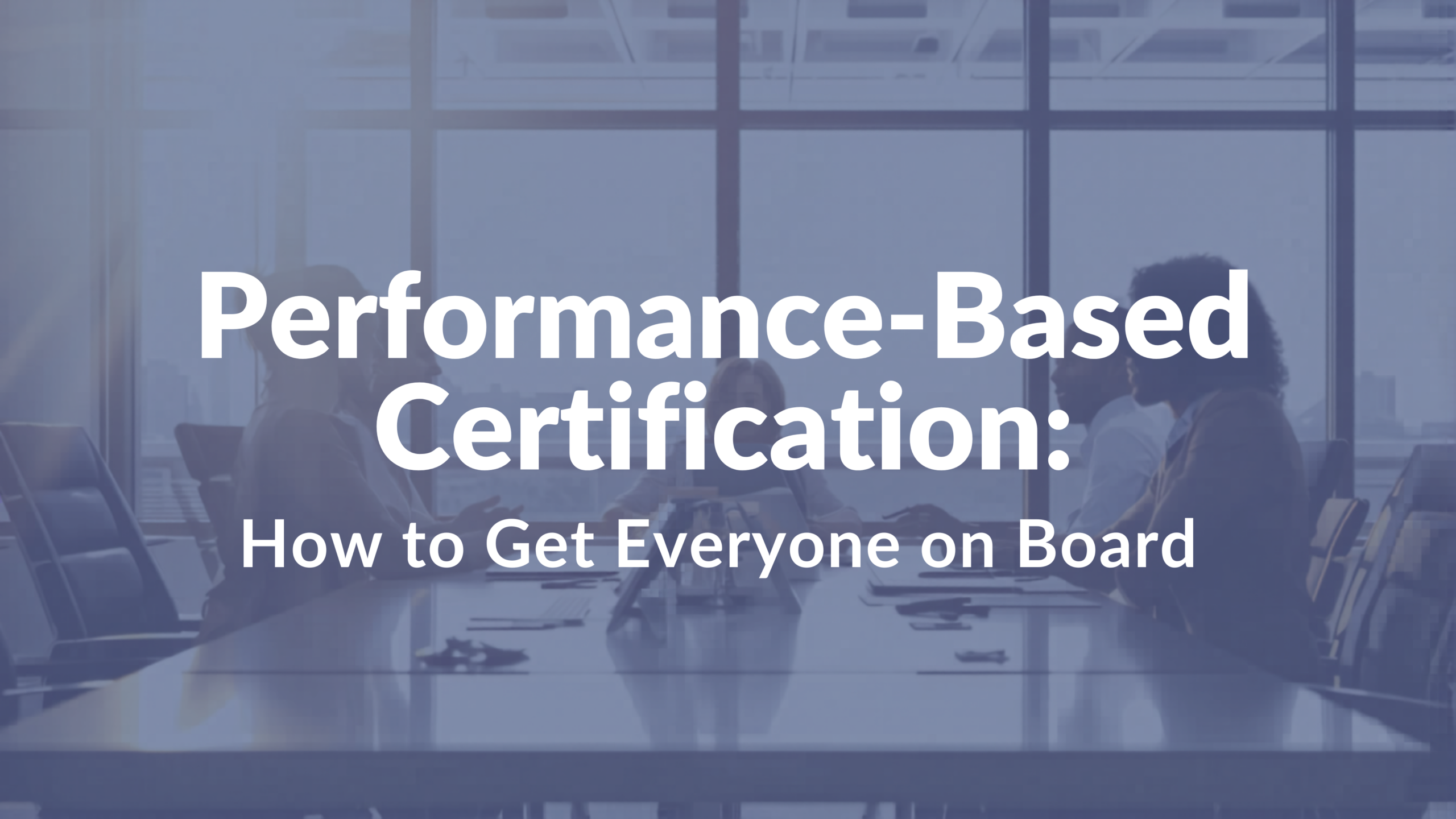 Performance-Based Certification: How to Get Everyone on Board