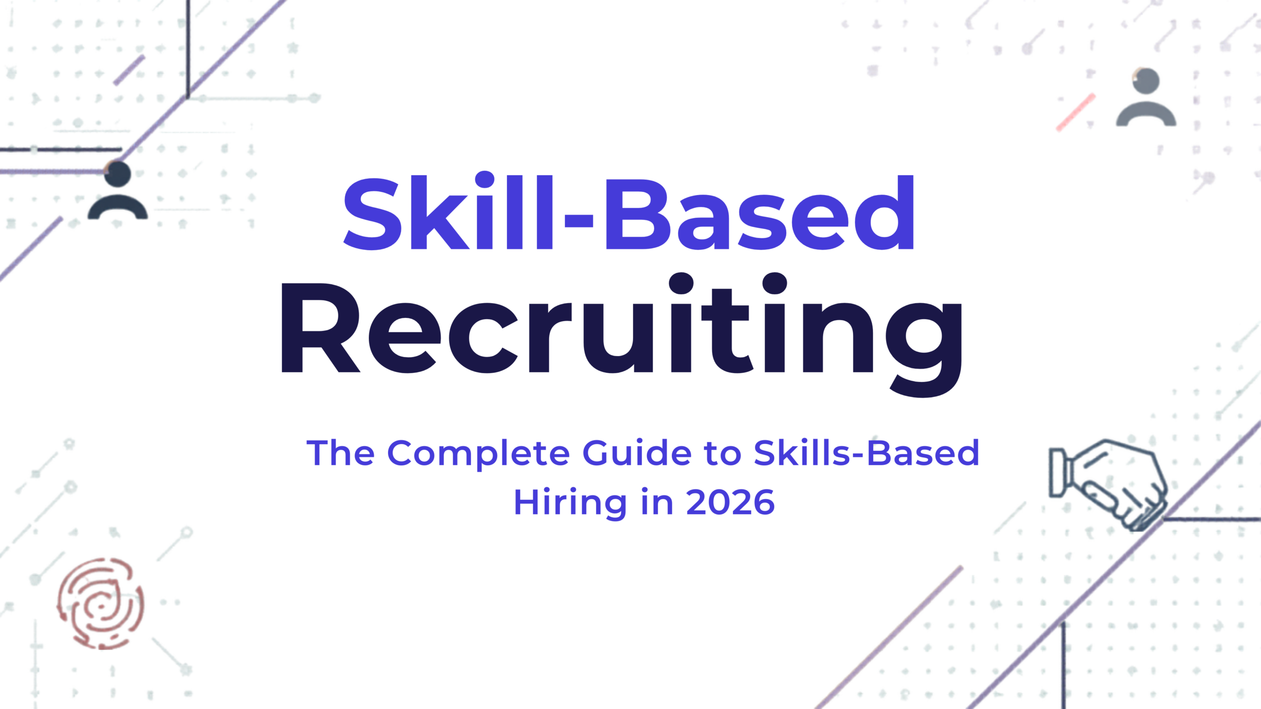 Skill-Based Recruiting: The Complete Guide to Skills-Based Hiring in 2026